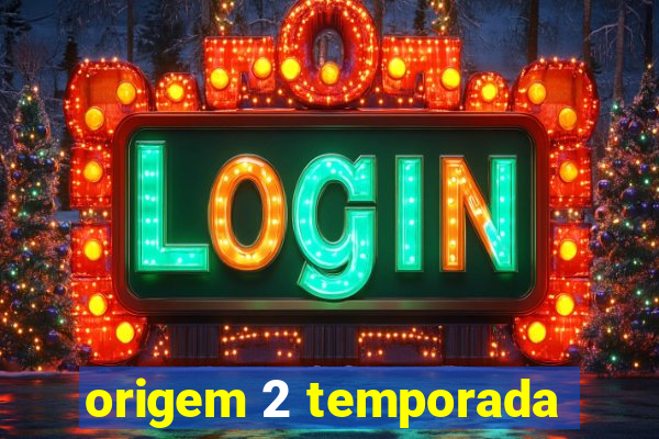 origem 2 temporada